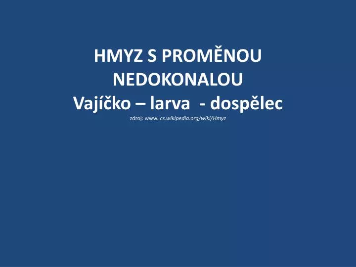 hmyz s prom nou nedokonalou vaj ko larva dosp lec zdroj www cs wikipedia org wiki hmyz