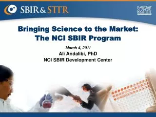Bringing Science to the Market: The NCI SBIR Program March 4, 2011 Ali Andalibi, PhD