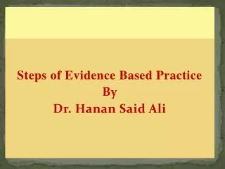 Steps of Evidence Based Practice By Dr. Hanan Said Ali