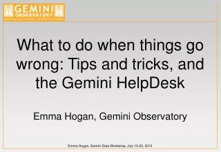 What to do when things go wrong: Tips and tricks, and the Gemini HelpDesk