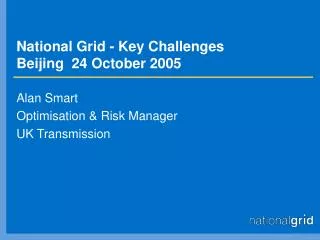National Grid - Key Challenges Beijing 24 October 2005