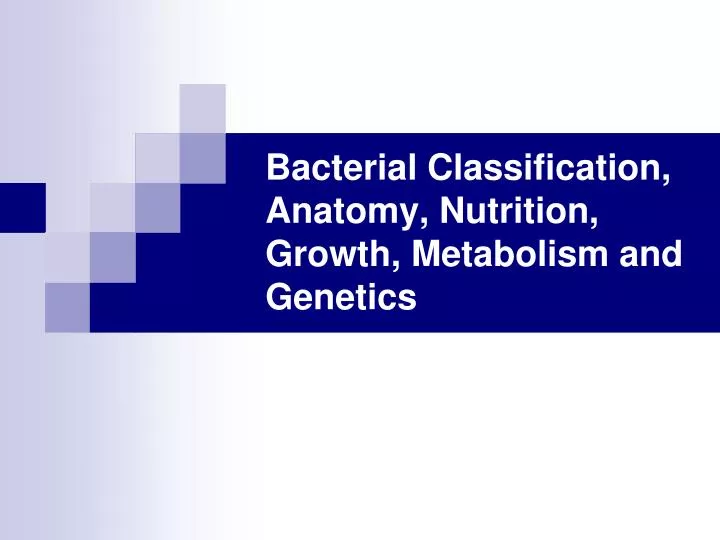 bacterial classification anatomy nutrition growth metabolism and genetics