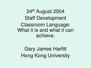 24 th August 2004 Staff Development Classroom Language: What it is and what it can achieve.