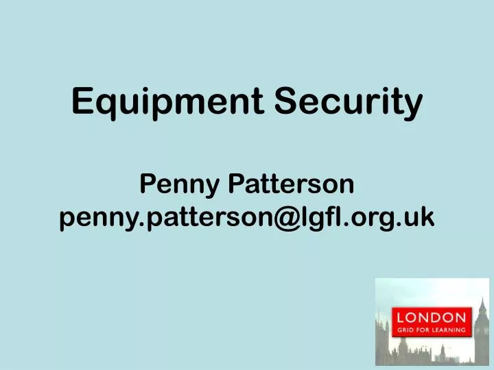 equipment security penny patterson penny patterson@lgfl org uk