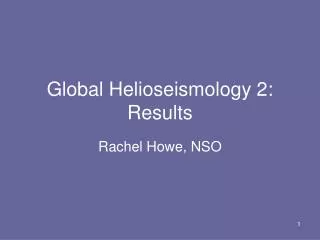 Global Helioseismology 2: Results