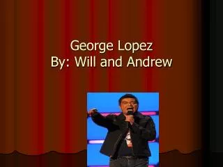 George Lopez By: Will and Andrew