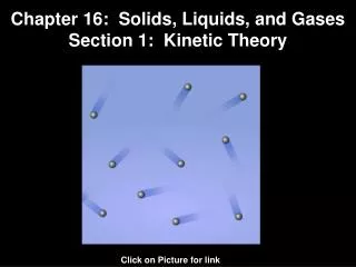 Chapter 16: Solids, Liquids, and Gases Section 1: Kinetic Theory