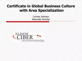 Certificate in Global Business Culture with Area Specialization Lynnea Johnson Associate Director