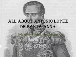 All about Antonio Lopez de Santa Anna