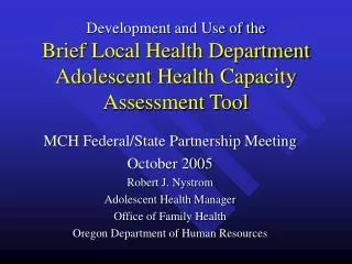 MCH Federal/State Partnership Meeting October 2005 Robert J. Nystrom Adolescent Health Manager