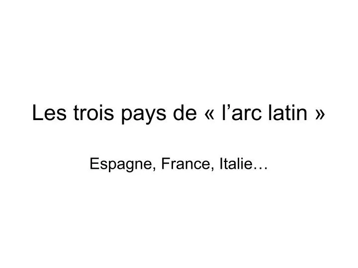 les trois pays de l arc latin