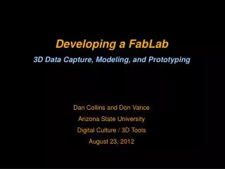 Developing a FabLab 3D Data Capture, Modeling, and Prototyping Dan Collins and Don Vance
