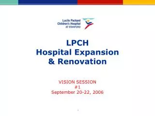 LPCH Hospital Expansion &amp; Renovation VISION SESSION #1 September 20-22, 2006