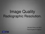 Image Quality Radiographic Resolution. - slide 1