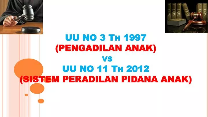 uu no 3 th 1997 pengadilan anak vs uu no 11 th 2012 sistem peradilan pidana anak