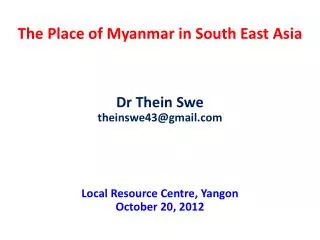 The Place of Myanmar in South East A sia Dr Thein Swe theinswe43@gmail