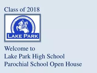 Class of 2018 Welcome to Lake Park High School Parochial School Open House