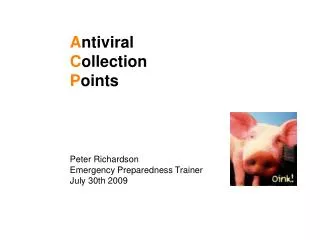A ntiviral C ollection P oints Peter Richardson Emergency Preparedness Trainer July 30th 2009
