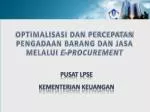 OPTIMALISASI DAN PERCEPATAN PENGADAAN BARANG DAN JASA MELALUI E-PROCUREMENT - slide 1