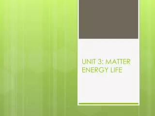 UNIT 3: MATTER ENERGY LIFE