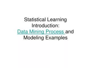 Statistical Learning Introduction: Data Mining Process and Modeling Examples