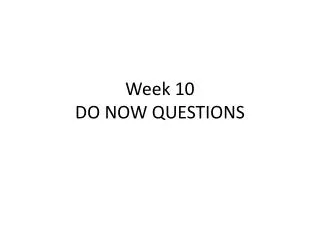 Week 10 DO NOW QUESTIONS