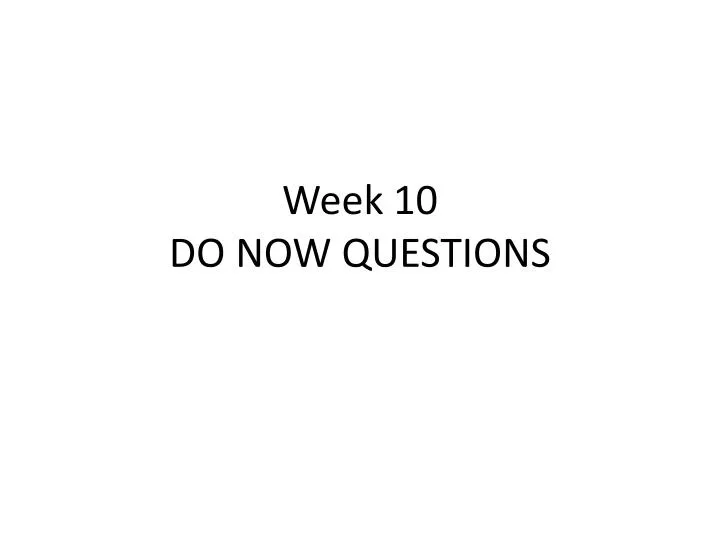 week 10 do now questions