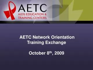 AETC Network Orientation Training Exchange October 8 th , 2009