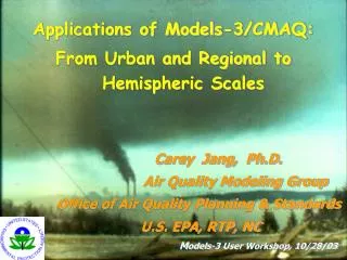 Carey Jang, Ph.D. 		Air Quality Modeling Group Office of Air Quality Planning &amp; Standards