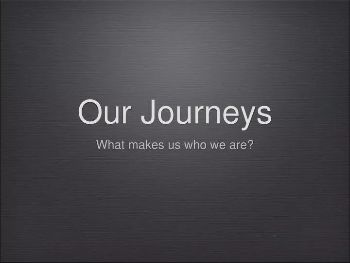 our journeys