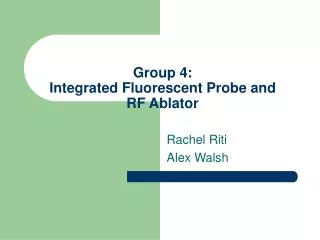 Group 4: Integrated Fluorescent Probe and RF Ablator