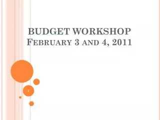 BUDGET WORKSHOP February 3 and 4, 2011
