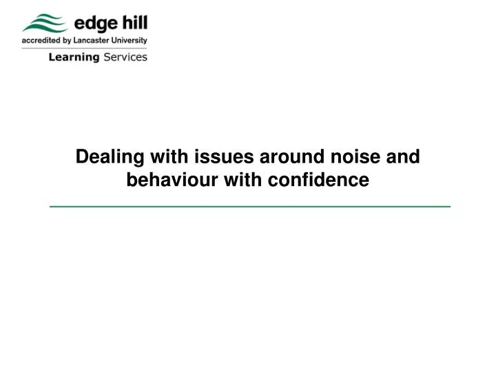 dealing with issues around noise and behaviour with confidence