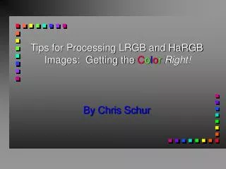 Tips for Processing LRGB and HaRGB Images: Getting the C o l o r Right!