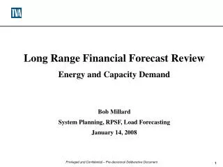 Long Range Financial Forecast Review Energy and Capacity Demand Bob Millard