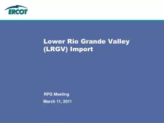 Lower Rio Grande Valley (LRGV) Import