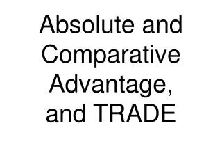 Absolute and Comparative Advantage, and TRADE