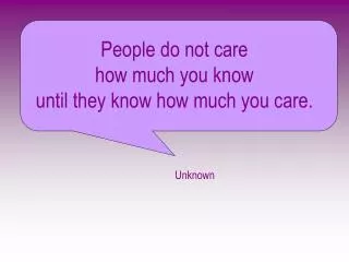 People do not care how much you know until they know how much you care.