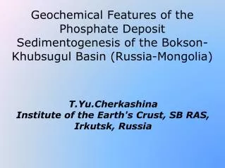 T.Yu.Cherkashina Institute of the Earth's Crust, SB RAS, Irkutsk, Russia