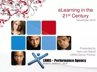 eLearning in the 21 st Century November 2012 Presented by Irwin van Stavel LRMG Senior Partner