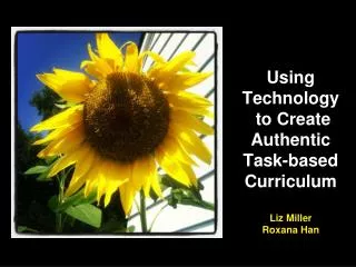 Using Technology to Create Authentic Task-based Curriculum Liz Miller Roxana Han