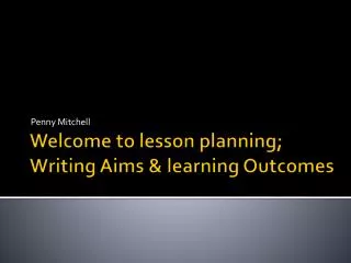 Welcome to lesson planning; Writing Aims &amp; learning Outcomes