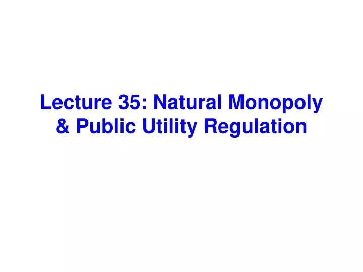 lecture 35 natural monopoly public utility regulation