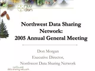 Northwest Data Sharing Network: 2005 Annual General Meeting