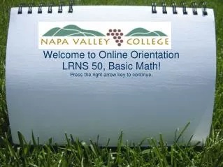 Welcome to Online Orientation LRNS 50, Basic Math! Press the right arrow key to continue.