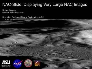 NAC-Slide: Displaying Very Large NAC Images Robert Wagner Mentor: Mark Robinson