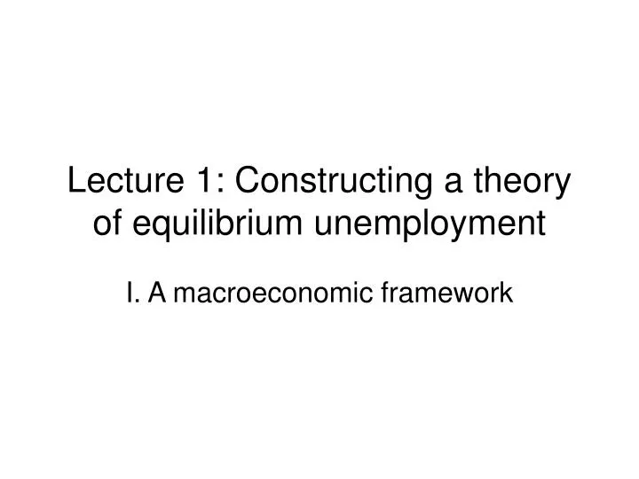 lecture 1 constructing a theory of equilibrium unemployment