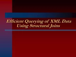 Efficient Querying of XML Data Using Structural Joins