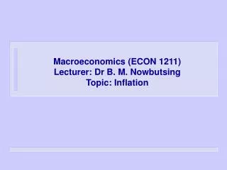 Macroeconomics (ECON 1211) Lecturer: Dr B. M. Nowbutsing Topic: Inflation