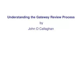 Understanding the Gateway Review Process by John O Callaghan